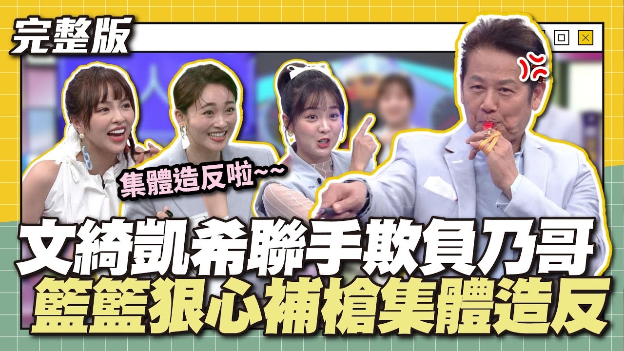 這些女兒真的皮在癢～文綺凱希聯手欺負乃哥！籃籃狠心補槍集體造反～